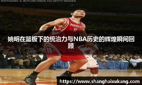 姚明在篮板下的统治力与NBA历史的辉煌瞬间回顾