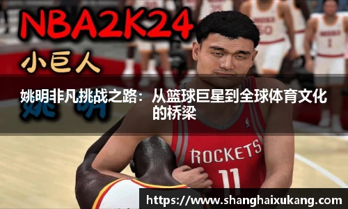 姚明非凡挑战之路：从篮球巨星到全球体育文化的桥梁