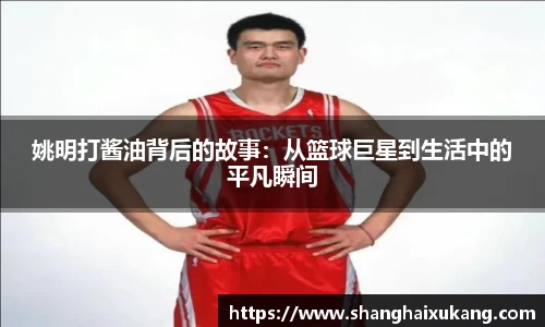 姚明打酱油背后的故事：从篮球巨星到生活中的平凡瞬间
