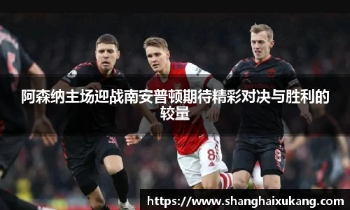 阿森纳主场迎战南安普顿期待精彩对决与胜利的较量