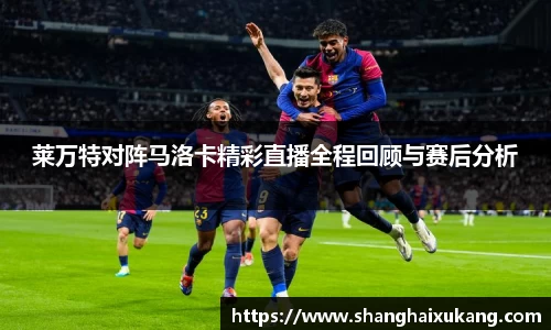 莱万特对阵马洛卡精彩直播全程回顾与赛后分析